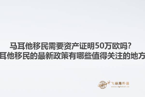 马耳他移民需要资产证明50万欧吗？马耳他移民的最新政策有哪些值得关注的地方？1.jpg