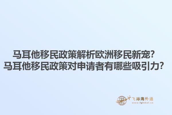 马耳他移民政策解析欧洲移民新宠？马耳他移民政策对申请者有哪些吸引力？1.jpg