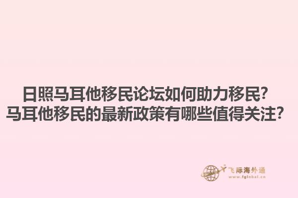 日照马耳他移民论坛如何助力移民？马耳他移民的最新政策有哪些值得关注？1.jpg