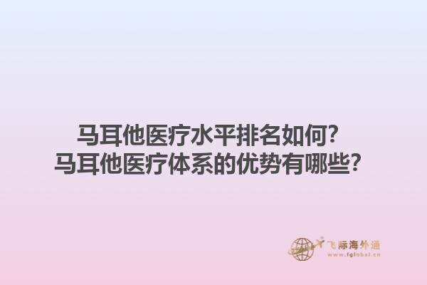 马耳他医疗水平排名如何？马耳他医疗体系的优势有哪些？