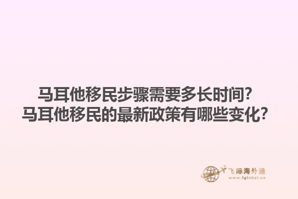 马耳他移民步骤需要多长时间？马耳他移民的最新政策有哪些变化？