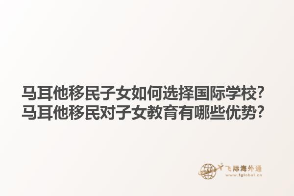 马耳他移民子女如何选择国际学校？马耳他移民对子女教育有哪些优势？