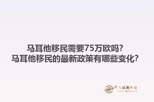 马耳他移民需要75万欧吗？马耳他移民的最新政策有哪些变化？