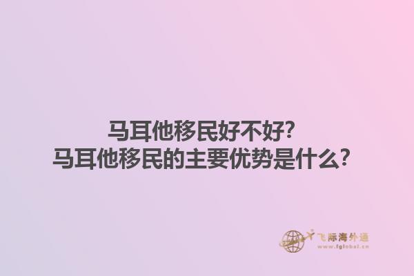 马耳他移民好不好？马耳他移民的主要优势是什么？