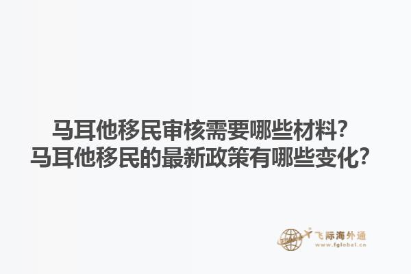 马耳他移民审核需要哪些材料？马耳他移民的最新政策有哪些变化？
