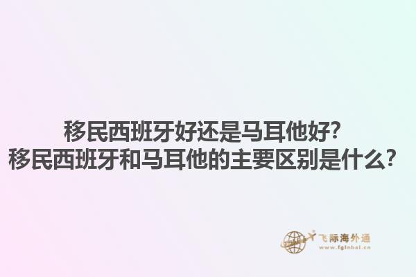 移民西班牙好还是马耳他好？移民西班牙和马耳他的主要区别是什么？