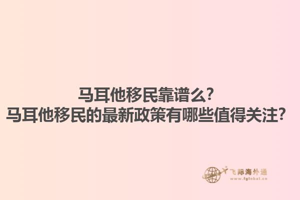 马耳他移民靠谱么？马耳他移民的最新政策有哪些值得关注？