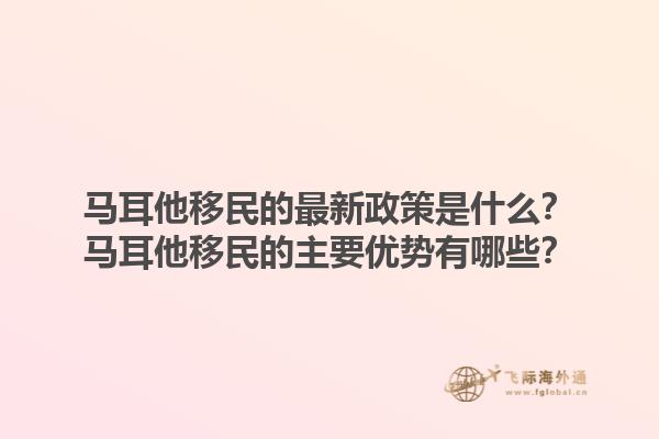 马耳他移民的最新政策是什么？马耳他移民的主要优势有哪些？