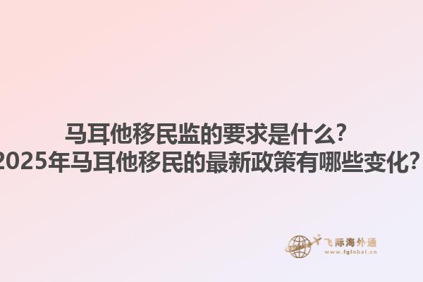 马耳他移民监的要求是什么？2025年马耳他移民的最新政策有哪些变化？