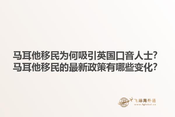 马耳他移民为何吸引英国口音人士？马耳他移民的最新政策有哪些变化？