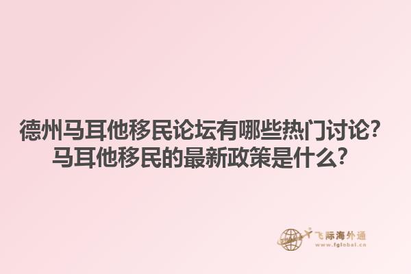 德州马耳他移民论坛有哪些热门讨论？马耳他移民的最新政策是什么？