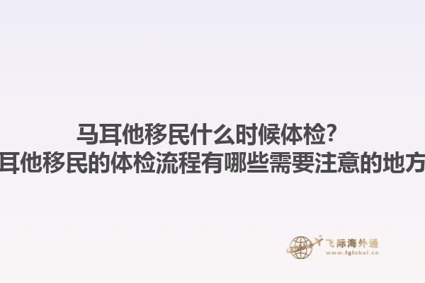 马耳他移民什么时候体检？马耳他移民的体检流程有哪些需要注意的地方？1.jpg
