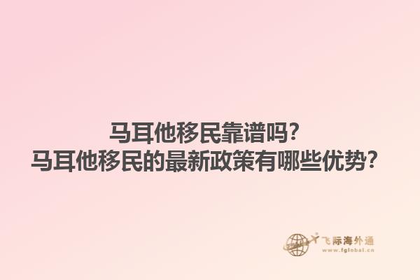 马耳他移民靠谱吗？马耳他移民的最新政策有哪些优势？