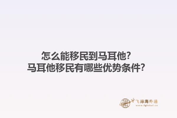 怎么能移民到马耳他？马耳他移民有哪些优势条件？