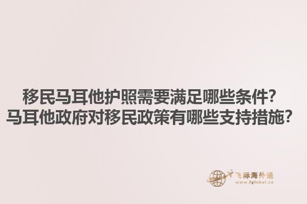 移民马耳他护照需要满足哪些条件？马耳他政府对移民政策有哪些支持措施？1.jpg