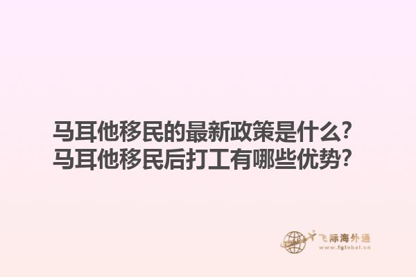 马耳他移民的最新政策是什么？马耳他移民后打工有哪些优势？