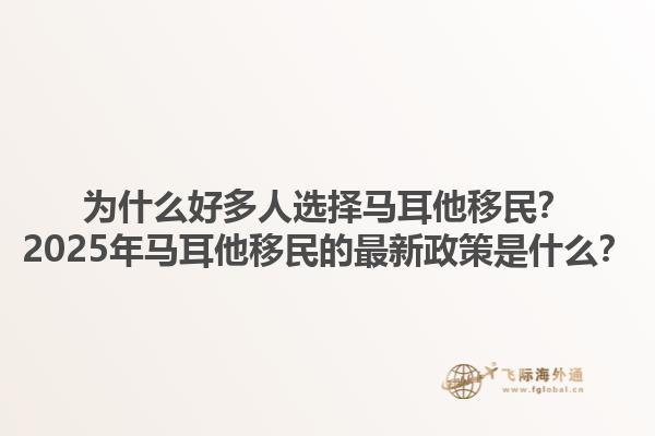 为什么好多人选择马耳他移民？2025年马耳他移民的最新政策是什么？