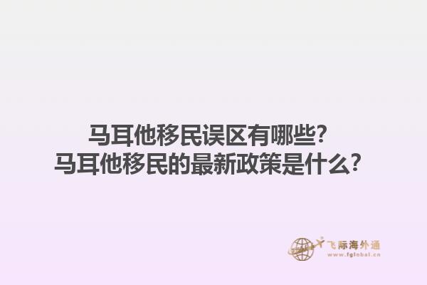 马耳他移民误区有哪些？马耳他移民的最新政策是什么？1.jpg