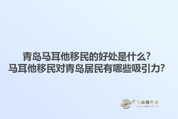 青岛马耳他移民的好处是什么？马耳他移民对青岛居民有哪些吸引力？1.jpg