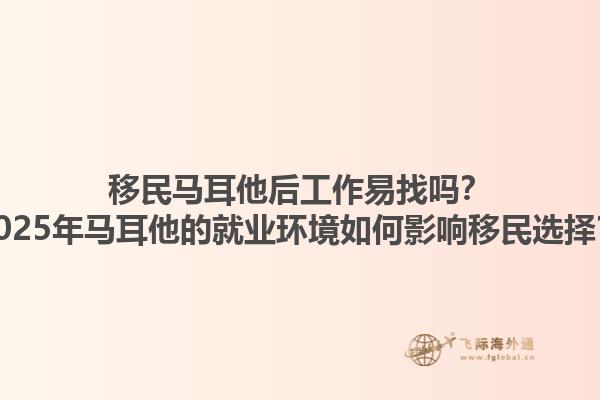 移民马耳他后工作易找吗？2025年马耳他的就业环境如何影响移民选择？