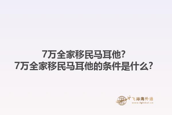 7万全家移民马耳他？7万全家移民马耳他的条件是什么？1.jpg