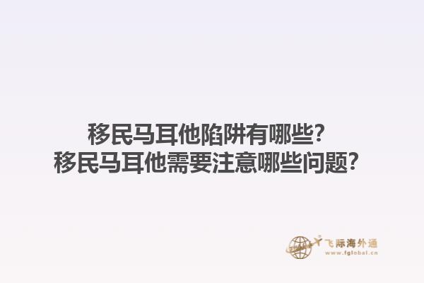 移民马耳他陷阱有哪些？移民马耳他需要注意哪些问题？1.jpg
