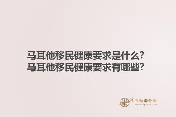 马耳他移民健康要求是什么？马耳他移民健康要求有哪些？1.jpg