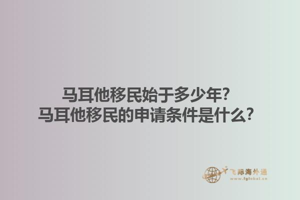 马耳他移民始于多少年？马耳他移民的申请条件是什么？1.jpg