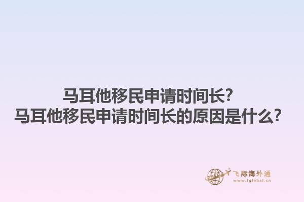马耳他移民申请时间长？马耳他移民申请时间长的原因是什么？1.jpg