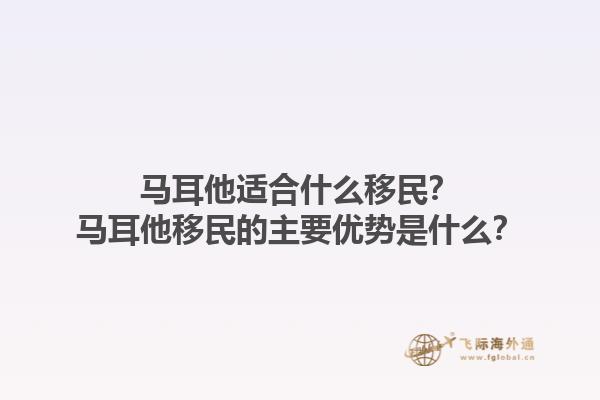 马耳他适合什么移民？马耳他移民的主要优势是什么？1.jpg