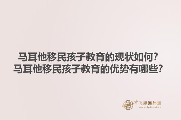 马耳他移民孩子教育的现状如何？马耳他移民孩子教育的优势有哪些？1.jpg