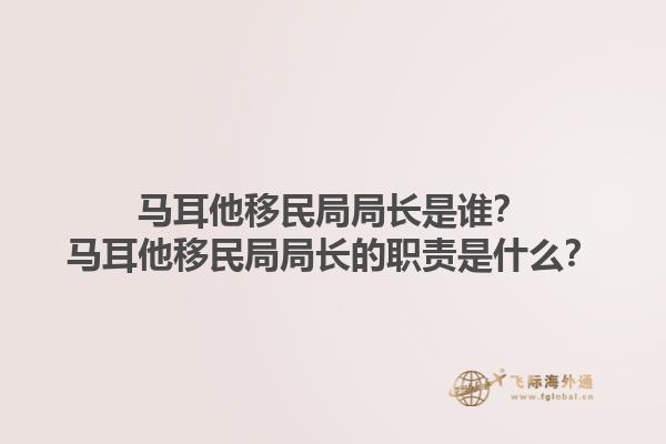 马耳他移民局局长是谁？马耳他移民局局长的职责是什么？1.jpg