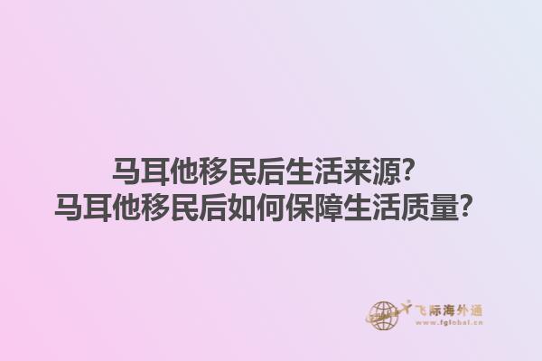 马耳他移民后生活来源？马耳他移民后如何保障生活质量？1.jpg