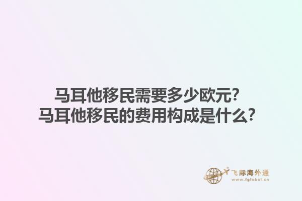马耳他移民需要多少欧元？马耳他移民的费用构成是什么？1.jpg