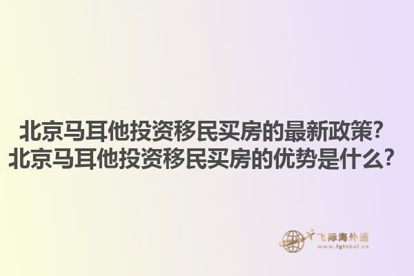 北京马耳他投资移民买房的最新政策？北京马耳他投资移民买房的优势是什么？1.jpg