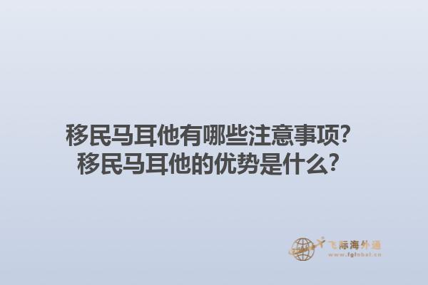 移民马耳他有哪些注意事项？移民马耳他的优势是什么？1.jpg