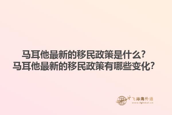 马耳他最新的移民政策是什么？马耳他最新的移民政策有哪些变化？1.jpg