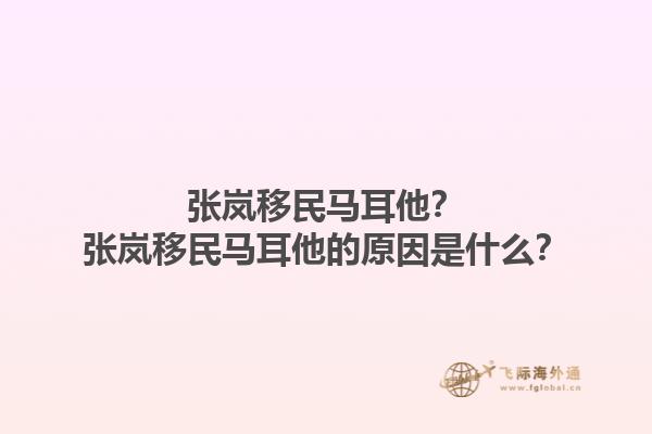 张岚移民马耳他？张岚移民马耳他的原因是什么？1.jpg