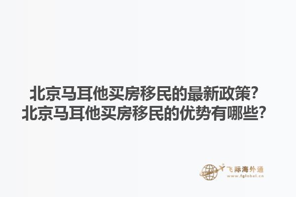 北京马耳他买房移民的最新政策？北京马耳他买房移民的优势有哪些？1.jpg