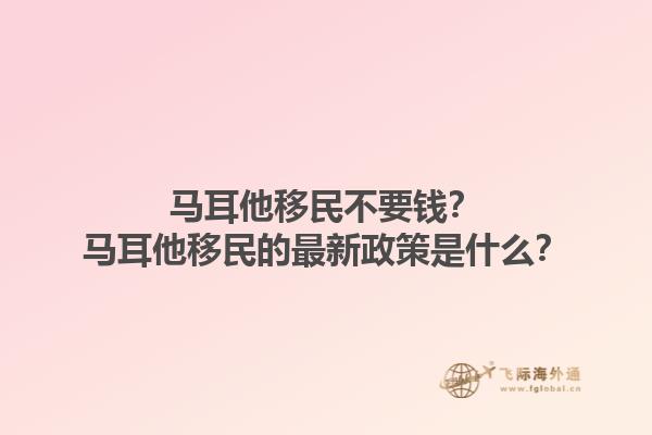 马耳他移民不要钱？马耳他移民的最新政策是什么？1.jpg