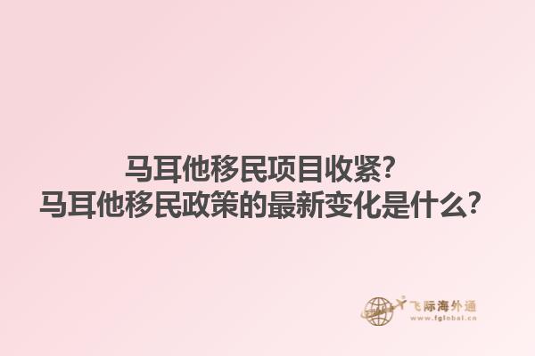 马耳他移民项目收紧？马耳他移民政策的最新变化是什么？1.jpg