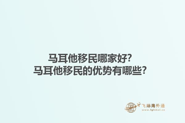 马耳他移民哪家好？马耳他移民的优势有哪些？1.jpg