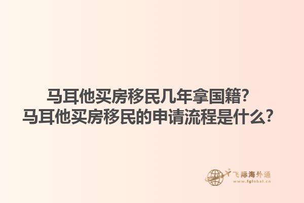 马耳他买房移民几年拿国籍？马耳他买房移民的申请流程是什么？1.jpg