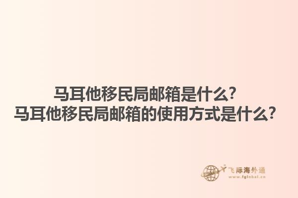 马耳他移民局邮箱是什么？马耳他移民局邮箱的使用方式是什么？1.jpg