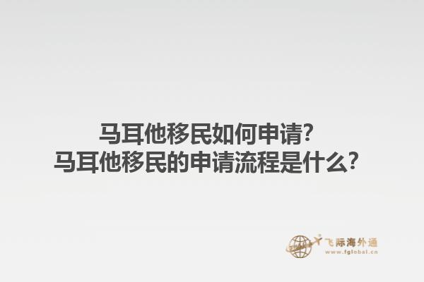 马耳他移民如何申请？马耳他移民的申请流程是什么？1.jpg