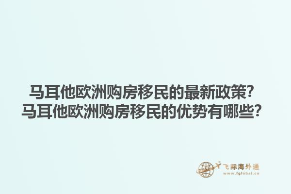 马耳他欧洲购房移民的最新政策？马耳他欧洲购房移民的优势有哪些？1.jpg