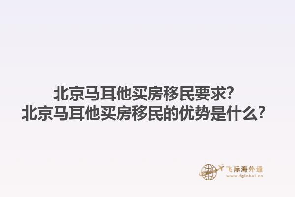 北京马耳他买房移民要求？北京马耳他买房移民的优势是什么？1.jpg
