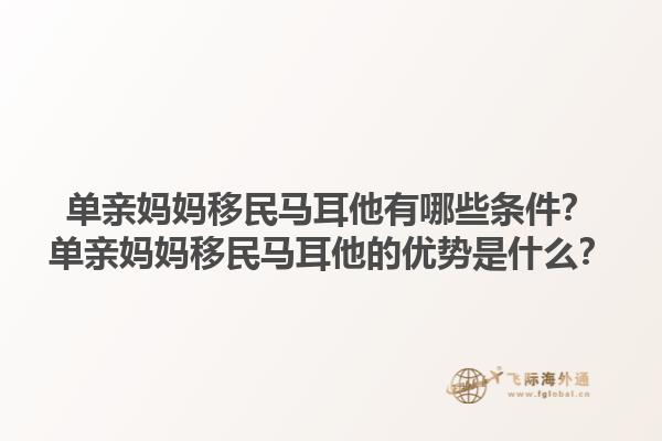 单亲妈妈移民马耳他有哪些条件？单亲妈妈移民马耳他的优势是什么？1.jpg