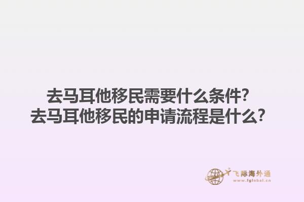 去马耳他移民需要什么条件？去马耳他移民的申请流程是什么？1.jpg