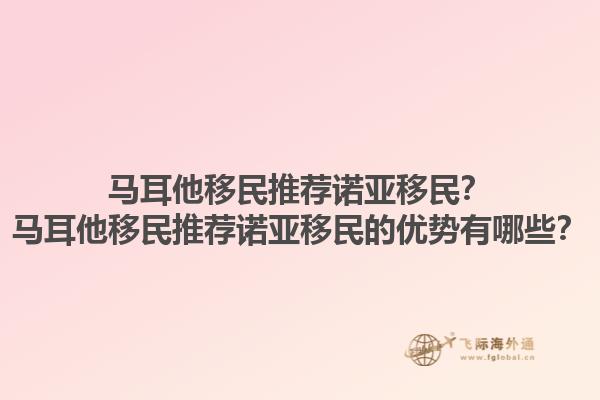 马耳他移民推荐诺亚移民？马耳他移民推荐诺亚移民的优势有哪些？1.jpg